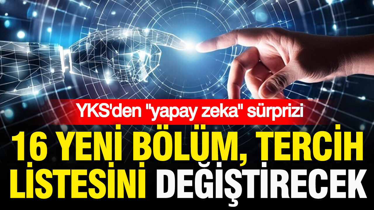 Yks tercihlerinde yapay zek surprizi 16 yeni bolum tercih listesini degistirecek OR2dFPGX